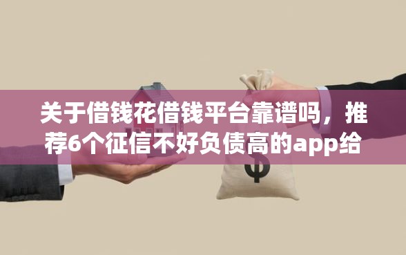 关于借钱花借钱平台靠谱吗，推荐6个征信不好负债高的app给你