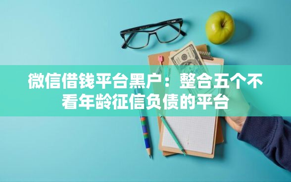 微信借钱平台黑户：整合五个不看年龄征信负债的平台