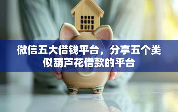 微信五大借钱平台，分享五个类似葫芦花借款的平台