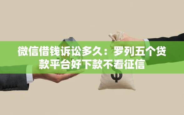 微信借钱诉讼多久：罗列五个贷款平台好下款不看征信