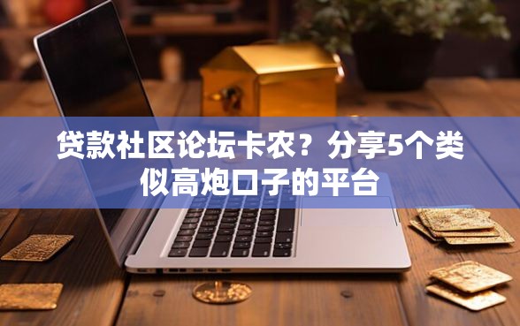贷款社区论坛卡农？分享5个类似高炮口子的平台