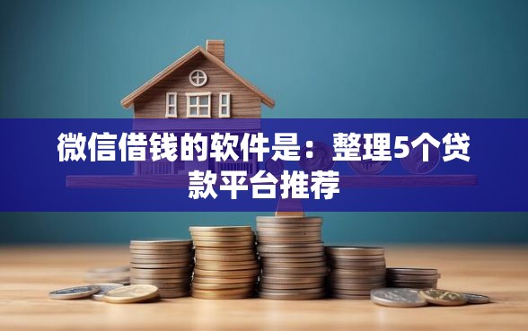 微信借钱的软件是：整理5个贷款平台推荐