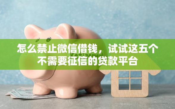 怎么禁止微信借钱，试试这五个不需要征信的贷款平台