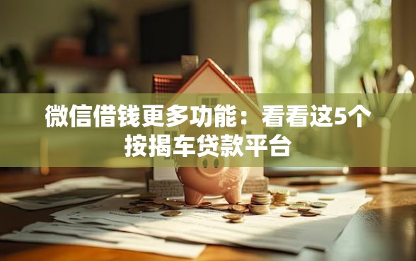 微信借钱更多功能：看看这5个按揭车贷款平台