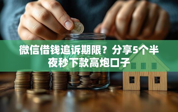 微信借钱追诉期限？分享5个半夜秒下款高炮口子