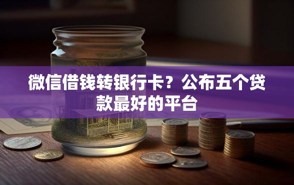 微信借钱转银行卡？公布五个贷款最好的平台