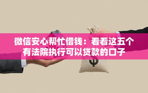 微信安心帮忙借钱：看看这五个有法院执行可以贷款的口子