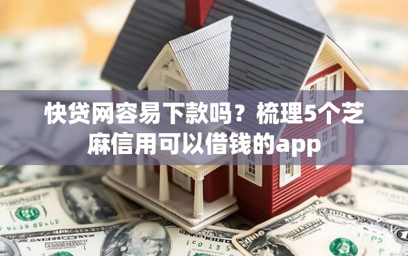 快贷网容易下款吗？梳理5个芝麻信用可以借钱的app
