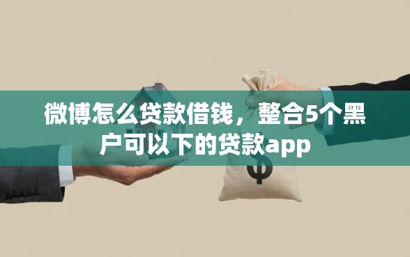 微博怎么贷款借钱，整合5个黑户可以下的贷款app