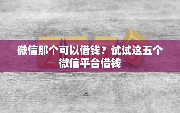 微信那个可以借钱?试试这五个微信平台借钱 微信那个可以借钱?试试这五个微信平台借钱