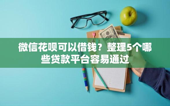 微信花呗可以借钱？整理5个哪些贷款平台容易通过