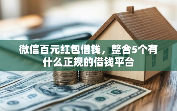 微信百元红包借钱，整合5个有什么正规的借钱平台