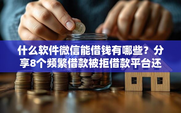 什么软件微信能借钱有哪些？分享8个频繁借款被拒借款平台还可以借