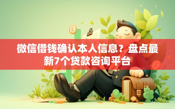 微信借钱确认本人信息？盘点最新7个贷款咨询平台