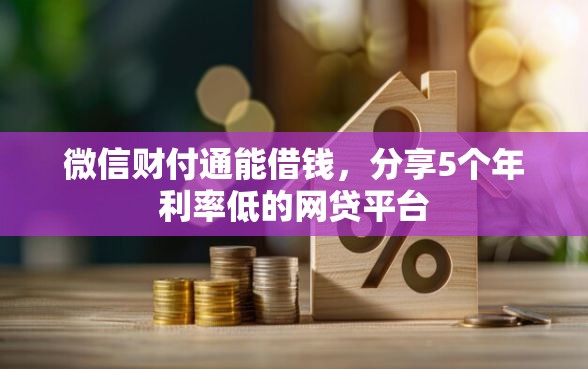 微信财付通能借钱，分享5个年利率低的网贷平台