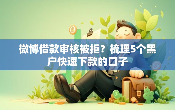 微博借款审核被拒？梳理5个黑户快速下款的口子