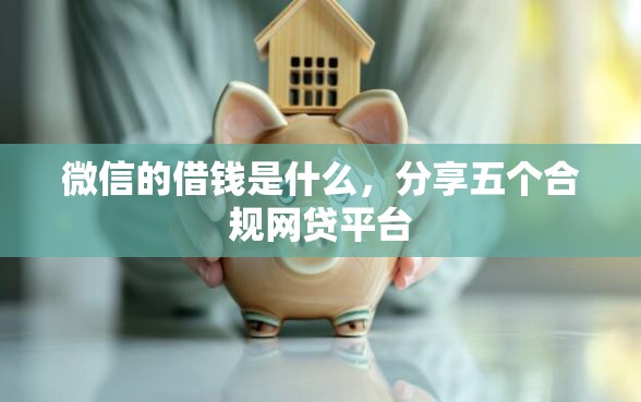 微信的借钱是什么，分享五个合规网贷平台