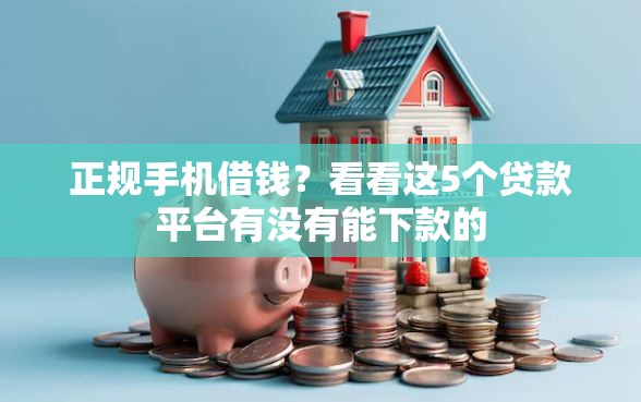 正规手机借钱？看看这5个贷款平台有没有能下款的