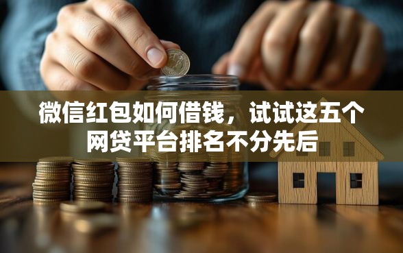 微信红包如何借钱，试试这五个网贷平台排名不分先后