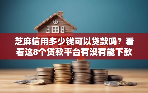 芝麻信用多少钱可以贷款吗？看看这8个贷款平台有没有能下款的