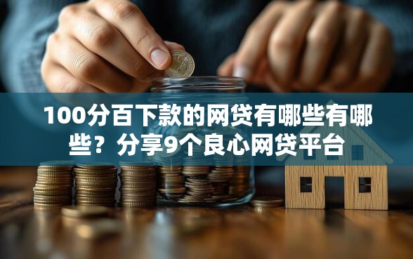 100分百下款的网贷有哪些有哪些？分享9个良心网贷平台