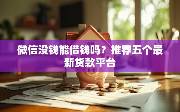 微信没钱能借钱吗？推荐五个最新货款平台
