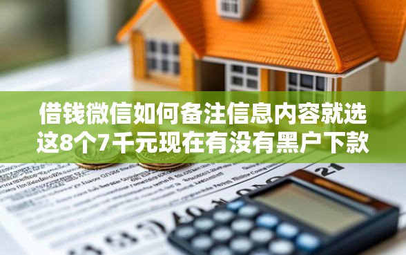 借钱微信如何备注信息内容就选这8个7千元现在有没有黑户下款的口子