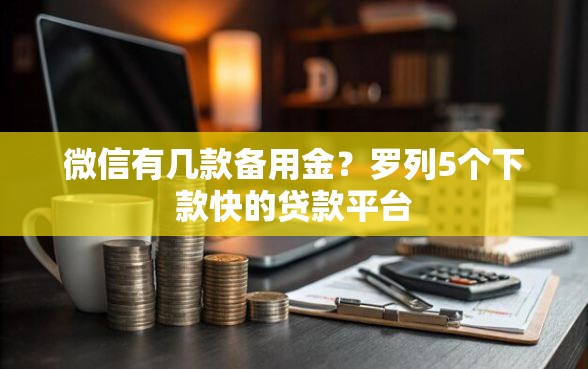 微信有几款备用金？罗列5个下款快的贷款平台