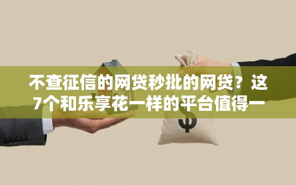 不查征信的网贷秒批的网贷？这7个和乐享花一样的平台值得一试