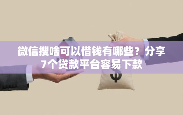 微信搜啥可以借钱有哪些？分享7个贷款平台容易下款