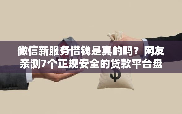 微信新服务借钱是真的吗？网友亲测7个正规安全的贷款平台盘点