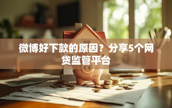 微博好下款的原因？分享5个网贷监管平台