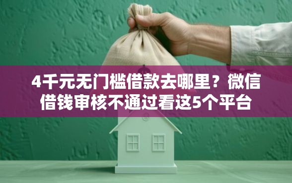 4千元无门槛借款去哪里？微信借钱审核不通过看这5个平台