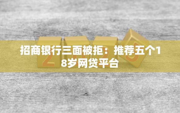 招商银行三面被拒：推荐五个18岁网贷平台