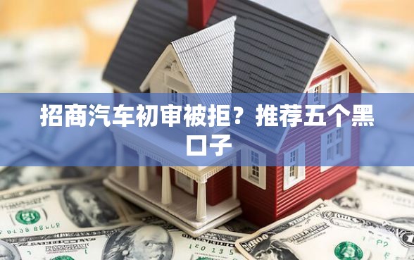 招商汽车初审被拒？推荐五个黑口子
