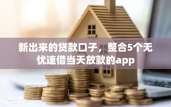 新出来的贷款口子，整合5个无忧速借当天放款的app
