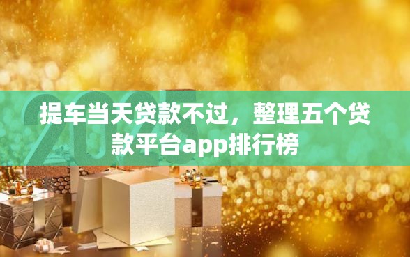 提车当天贷款不过，整理五个贷款平台app排行榜