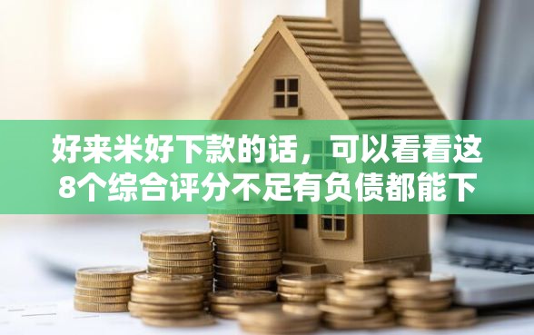 好来米好下款的话，可以看看这8个综合评分不足有负债都能下款口子