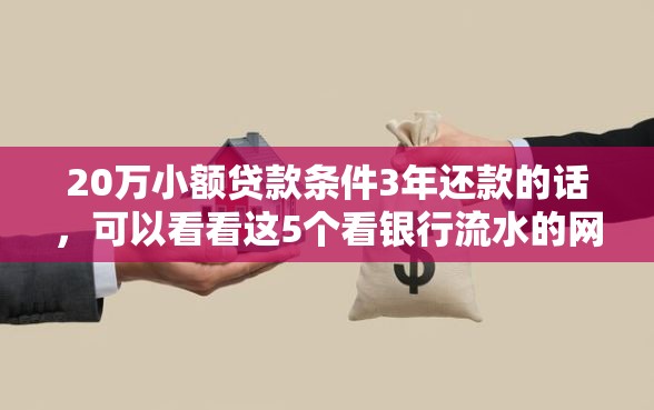 20万小额贷款条件3年还款的话，可以看看这5个看银行流水的网贷软件