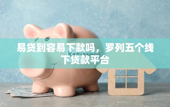易贷到容易下款吗，罗列五个线下贷款平台