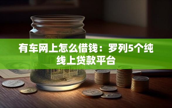 有车网上怎么借钱：罗列5个纯线上贷款平台