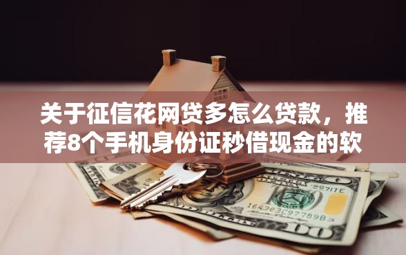 关于征信花网贷多怎么贷款，推荐8个手机身份证秒借现金的软件给你