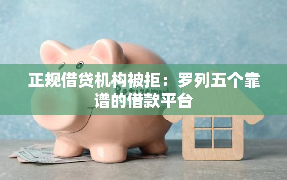 正规借贷机构被拒：罗列五个靠谱的借款平台