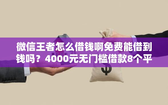 微信王者怎么借钱啊免费能借到钱吗？4000元无门槛借款8个平台推荐