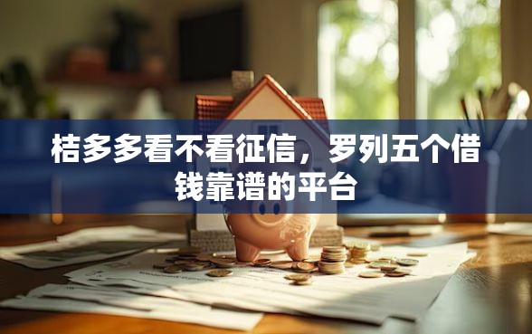 桔多多看不看征信，罗列五个借钱靠谱的平台