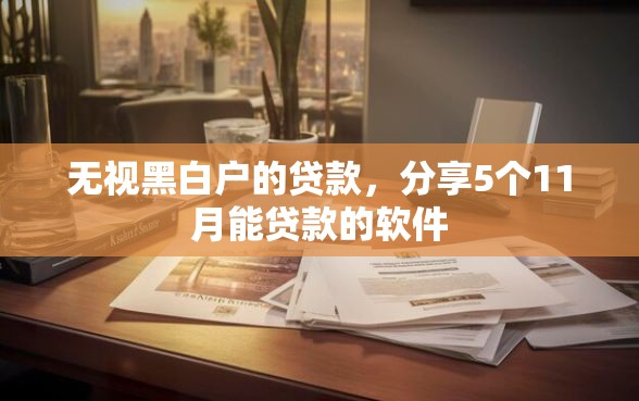 无视黑白户的贷款，分享5个11月能贷款的软件