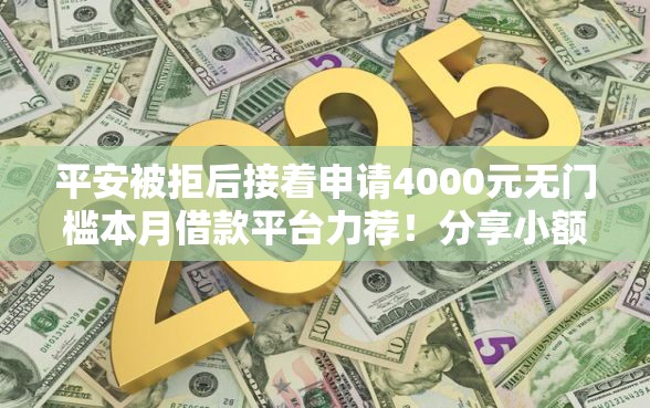 平安被拒后接着申请4000元无门槛本月借款平台力荐！分享小额网贷口子4000元无门槛借款