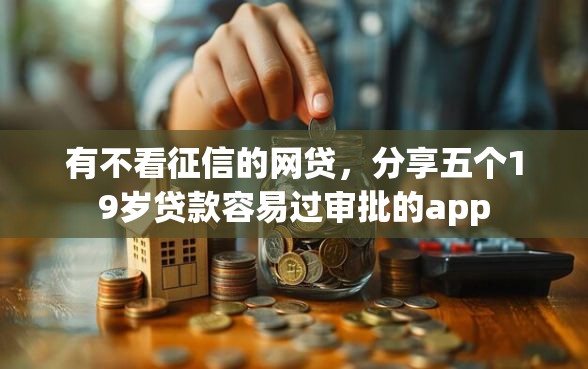 有不看征信的网贷，分享五个19岁贷款容易过审批的app