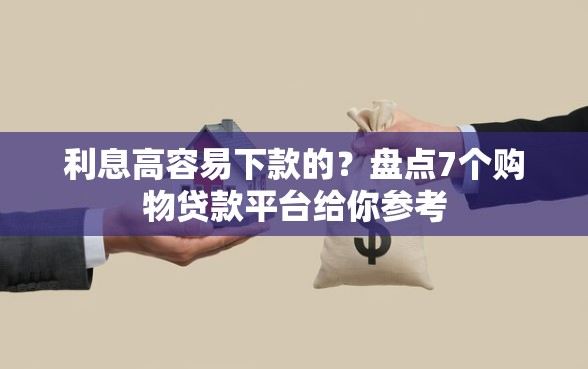 利息高容易下款的？盘点7个购物贷款平台给你参考