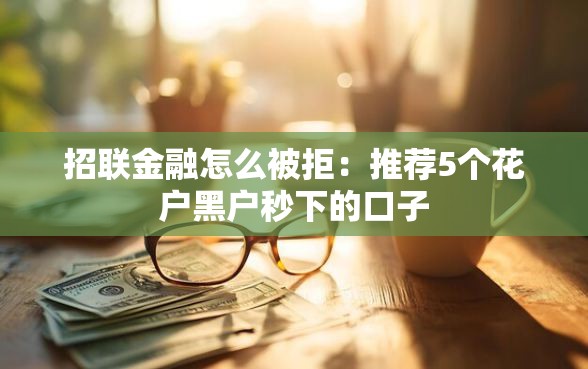招联金融怎么被拒：推荐5个花户黑户秒下的口子
